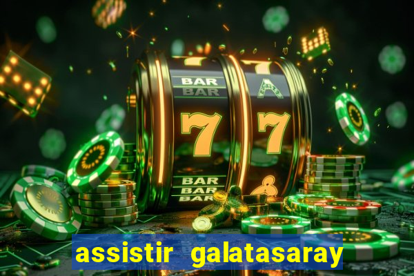 assistir galatasaray ao vivo